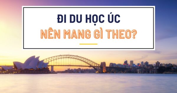 Đi Úc mang gì? Các món đồ nên và không nên mang khi du học Úc
