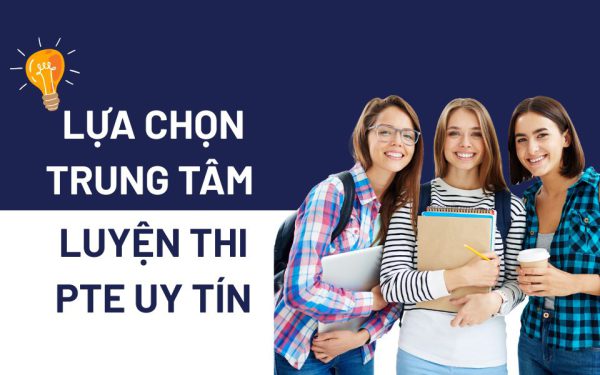 Trung tâm luyện thi PTE: Hướng dẫn thí sinh chọn nơi học và đăng ký thi PTE uy tín 2025